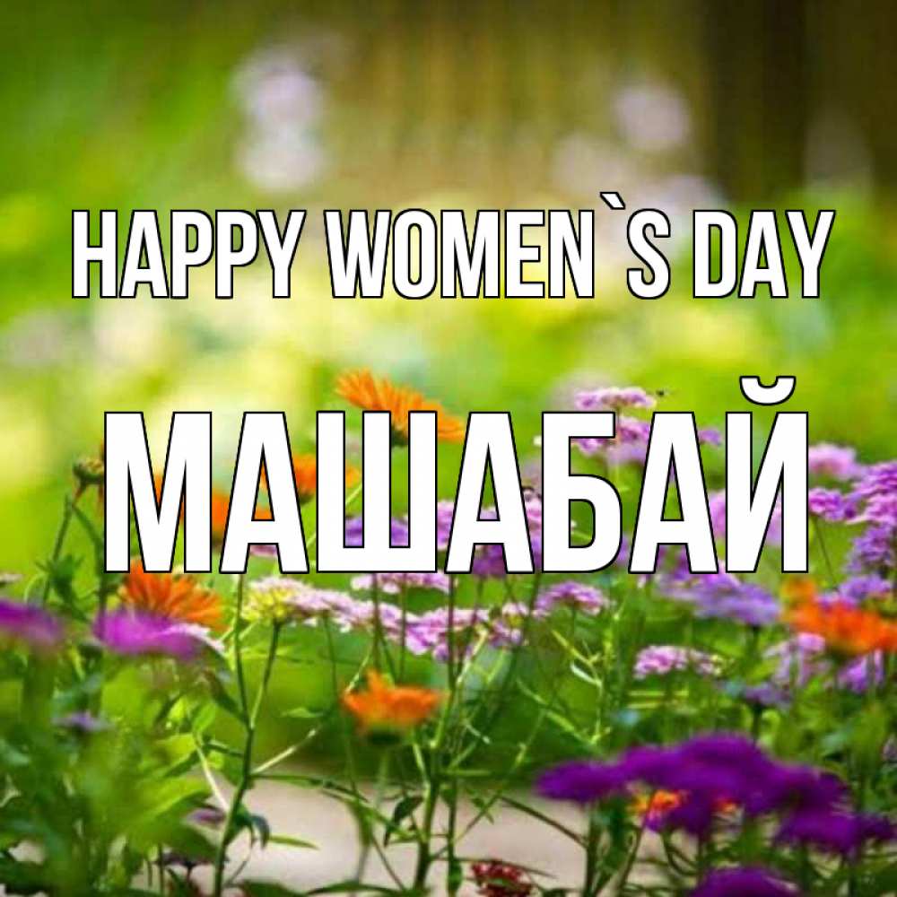Greetings card с именем, МАШАБАЙ happy women`s day цветы Greetings with text for free download 